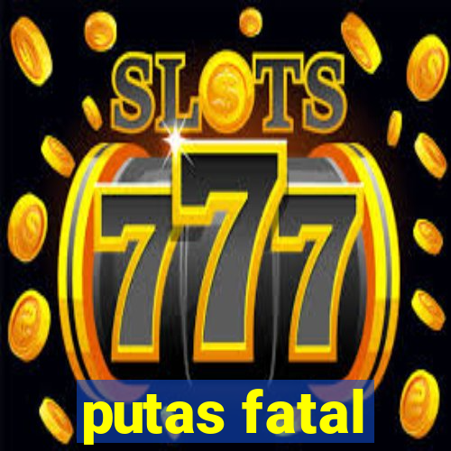 putas fatal